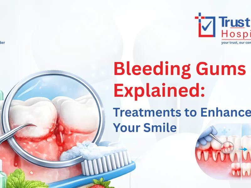 Bleeding Gums Explained: Causes & Treatment | Trust-In Hospital